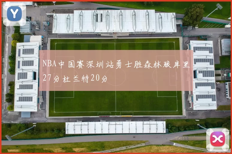 NBA中国赛深圳站勇士胜森林狼库里27分杜兰特20分