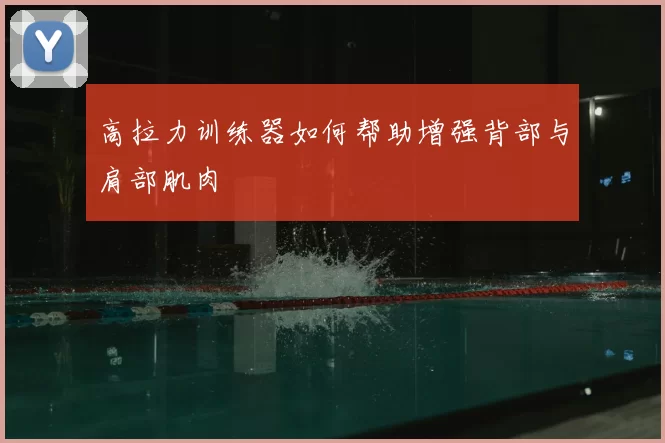 高拉力训练器如何帮助增强背部与肩部肌肉