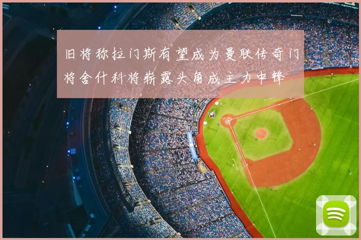 旧将称拉门斯有望成为曼联传奇门将舍什科将崭露头角成主力中锋