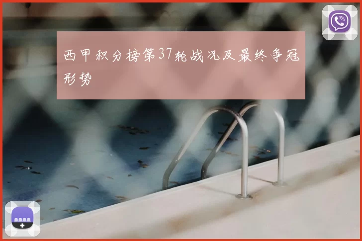 西甲积分榜第37轮战况及最终争冠形势