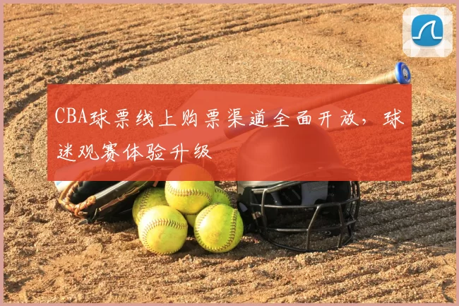 CBA球票线上购票渠道全面开放,球迷观赛体验升级