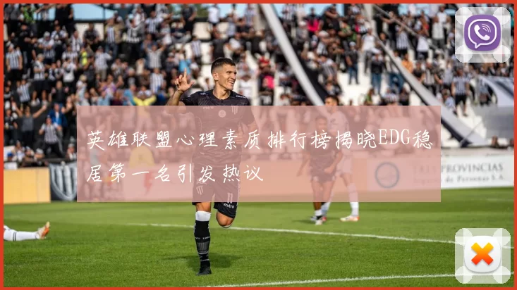 英雄联盟心理素质排行榜揭晓EDG稳居第一名引发热议