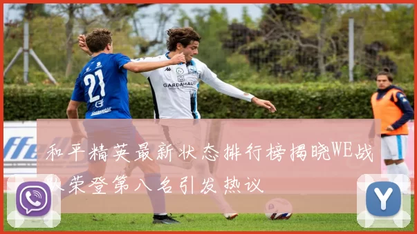 和平精英最新状态排行榜揭晓WE战队荣登第八名引发热议