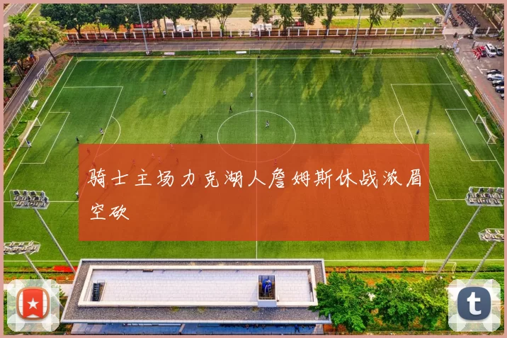 骑士主场力克湖人詹姆斯休战浓眉空砍