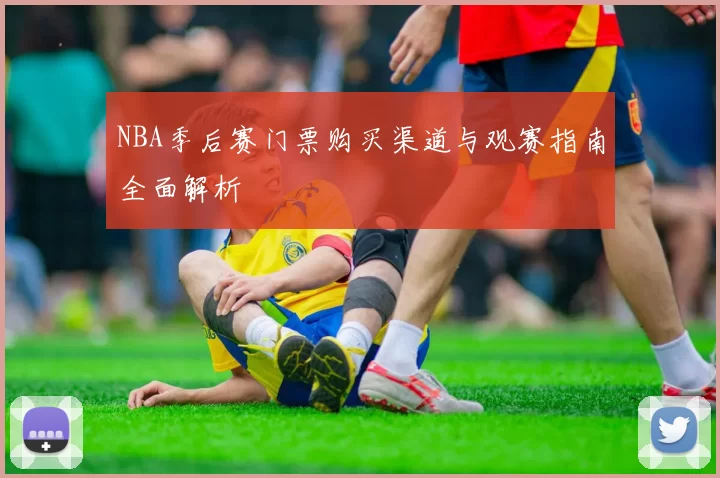 NBA季后赛门票购买渠道与观赛指南全面解析