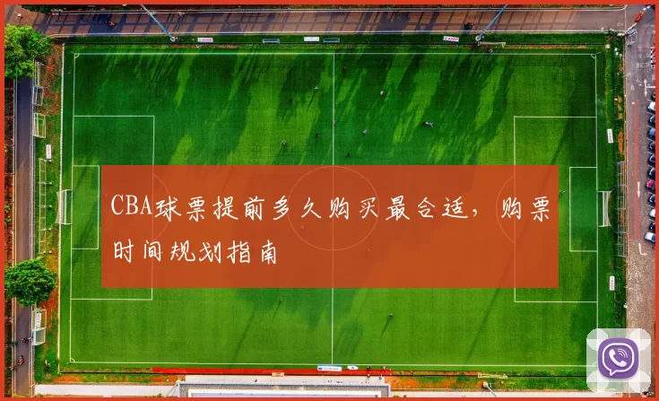 CBA球票提前多久购买最合适,购票时间规划指南