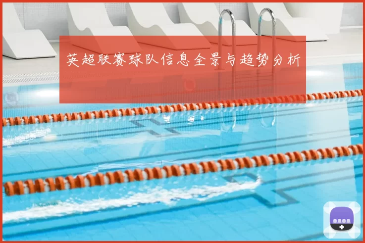 英超联赛球队信息全景与趋势分析