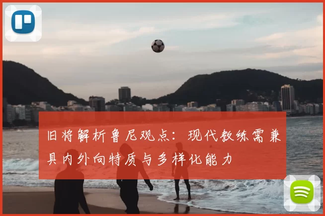 旧将解析鲁尼观点：现代教练需兼具内外向特质与多样化能力
