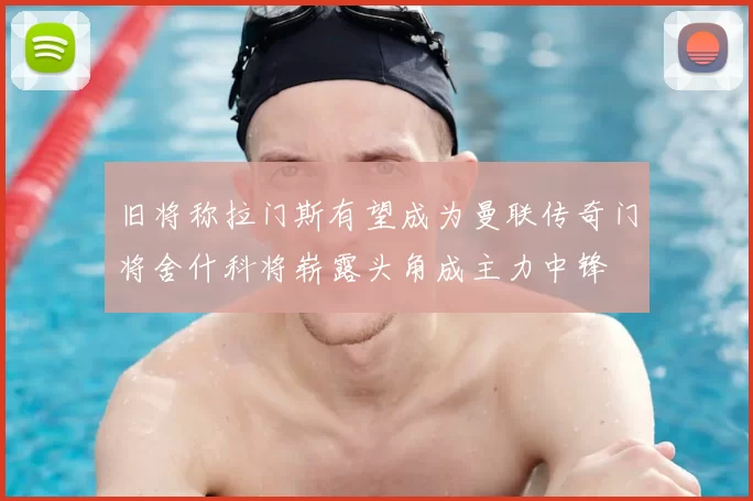 旧将称拉门斯有望成为曼联传奇门将舍什科将崭露头角成主力中锋