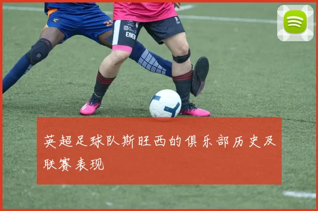 英超足球队斯旺西的俱乐部历史及联赛表现