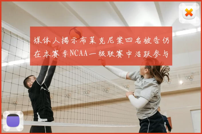 媒体人揭示布莱克尼案四名被告仍在本赛季NCAA一级联赛中活跃参与