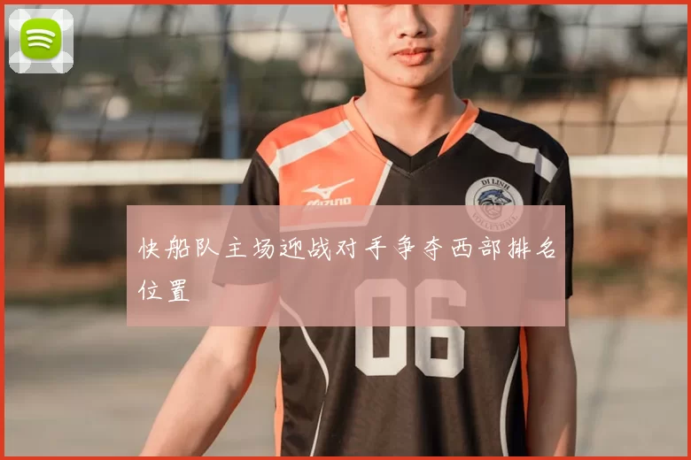 快船队主场迎战对手争夺西部排名位置