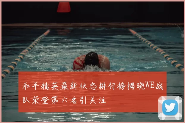 和平精英最新状态排行榜揭晓WE战队荣登第六名引关注