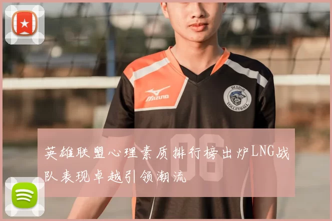 英雄联盟心理素质排行榜出炉LNG战队表现卓越引领潮流