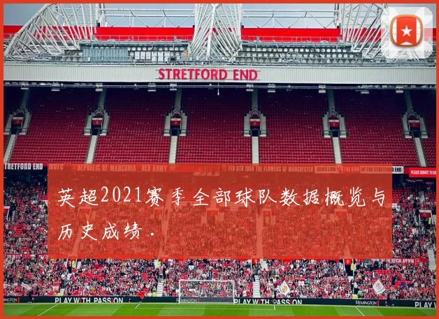 英超2021赛季全部球队数据概览与历史成绩 .