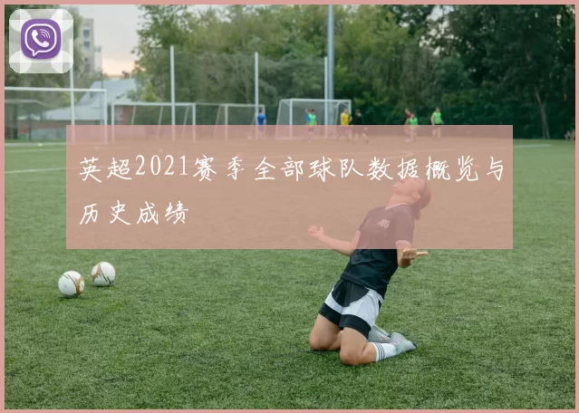 英超2021赛季全部球队数据概览与历史成绩