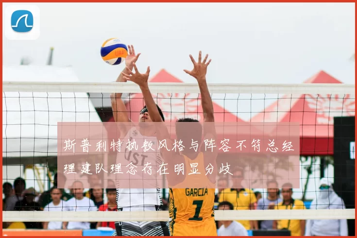 斯普利特执教风格与阵容不符总经理建队理念存在明显分歧
