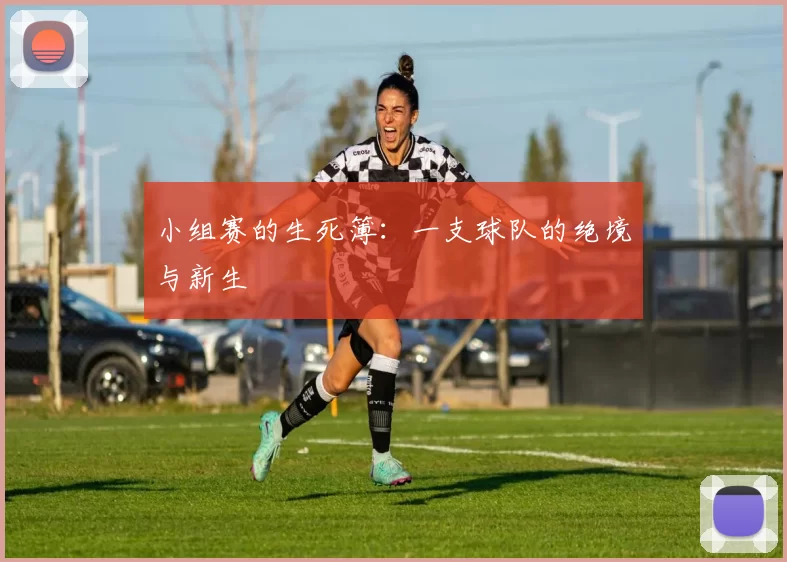 小组赛的生死簿:一支球队的绝境与新生