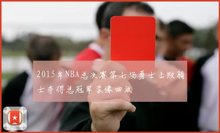 2015年NBA总决赛第七场勇士击败骑士夺得总冠军录像回放